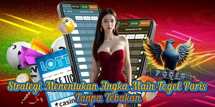 Strategi Menentukan Angka Main Togel Paris Tanpa Tebakan