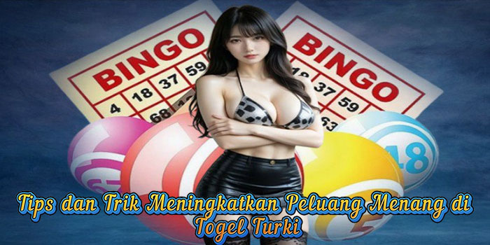 Tips dan Trik Meningkatkan Peluang Menang di Togel Turki