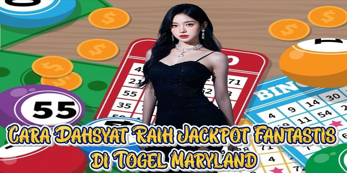 Cara Dahsyat Raih Jackpot Fantastis di Togel Maryland