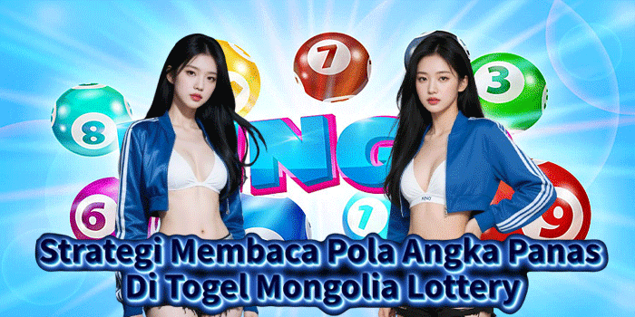 Strategi Membaca Pola Angka Panas Di Togel Mongolia Lottery