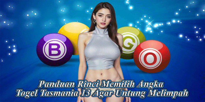Panduan Rinci Memilih Angka Togel Tasmania 13 Agar Untung Melimpah