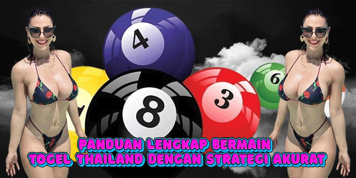 Panduan Lengkap Bermain Togel Thailand Dengan Strategi Akurat